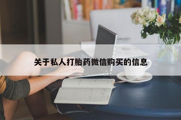 卖打胎药的医生微信号关于私人打胎药微信购买的信息