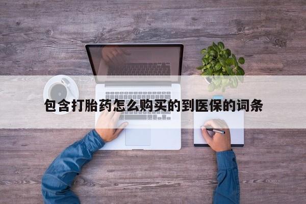 卖打胎药的医生微信号包含打胎药怎么购买的到医保的词条