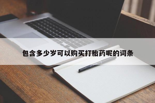 卖打胎药的医生微信号包含多少岁可以购买打胎药呢的词条