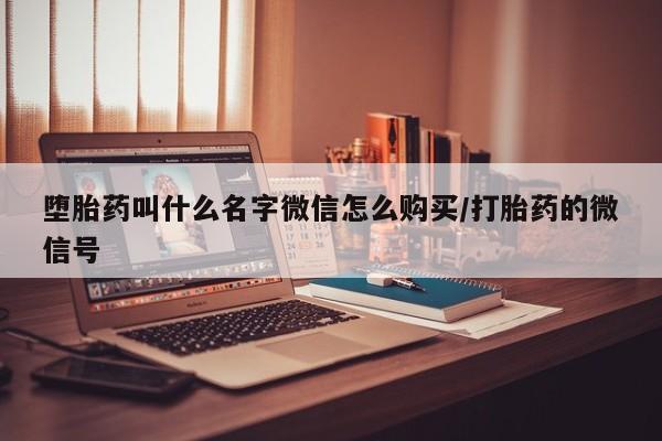 卖打胎药的医生微信号堕胎药叫什么名字微信怎么购买/打胎药的微信号