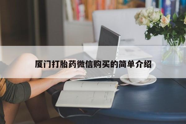 卖打胎药的医生微信号厦门打胎药微信购买的简单介绍