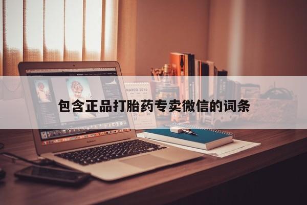 卖打胎药的医生微信号包含正品打胎药专卖微信的词条