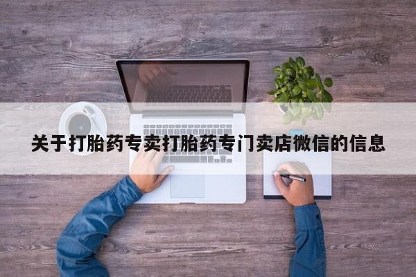 卖打胎药的医生微信号关于打胎药专卖打胎药专门卖店微信的信息
